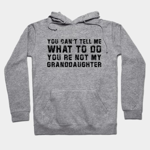 You Cant Tell Me What To Do You're Not My Granddaughter Gift Hoodie by DesignergiftsCie